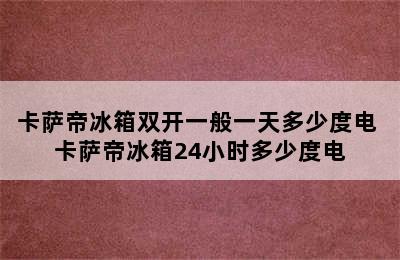 卡萨帝冰箱双开一般一天多少度电 卡萨帝冰箱24小时多少度电